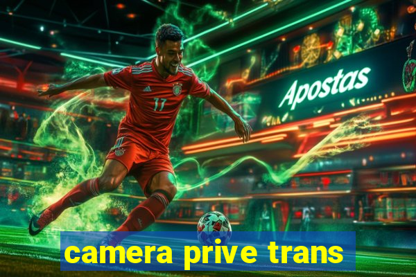 camera prive trans